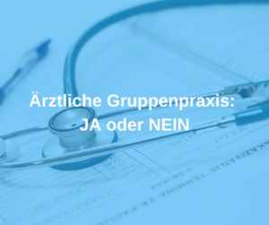 Ärztliche Gruppenpraxis_ JA oder NEIN