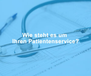 Wie steht es um Ihren Patientenservice?